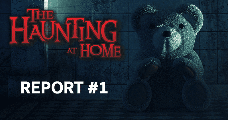 Haunting at Home – Report One Header