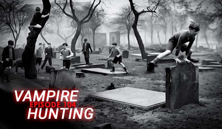 Ep 104 - Vampire Hunting