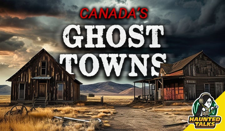 Haunted Talks Ep 163 Canada's Ghost Towns NS
