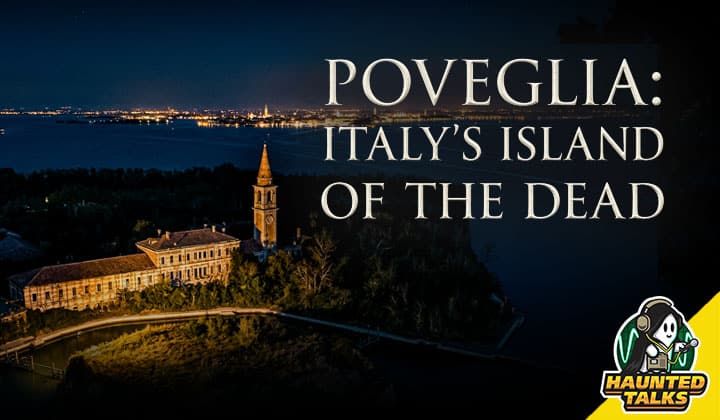 Haunted Talks Ep 222 Poveglia - Island of the Dead